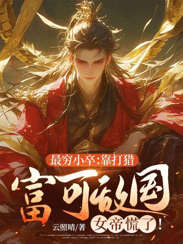 最穷小卒：靠打猎富可敌国，女帝慌了！