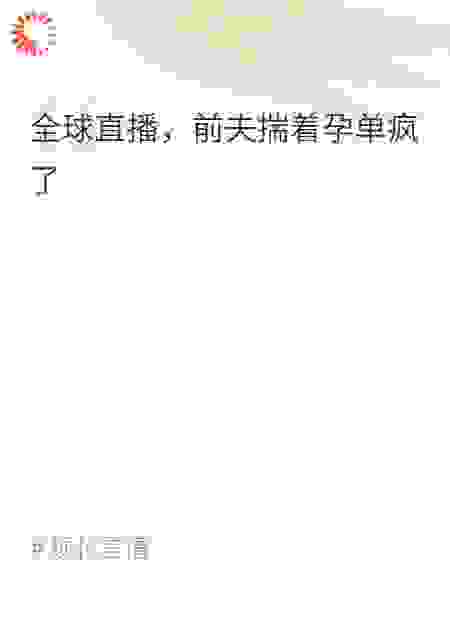 全球直播，前夫揣着孕单疯了