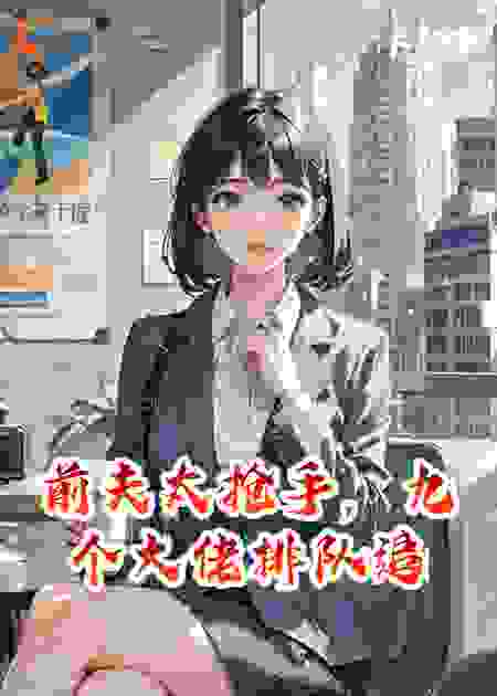 前夫太抢手，九个大佬排队追