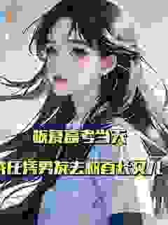 恢复高考当天，我任凭男友去救首长女儿