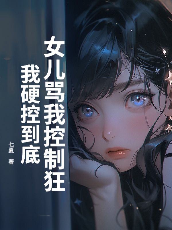 女儿骂我控制狂，我硬控到底