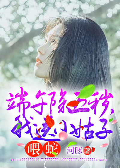 端午除五秽，我送小姑子喂蛇