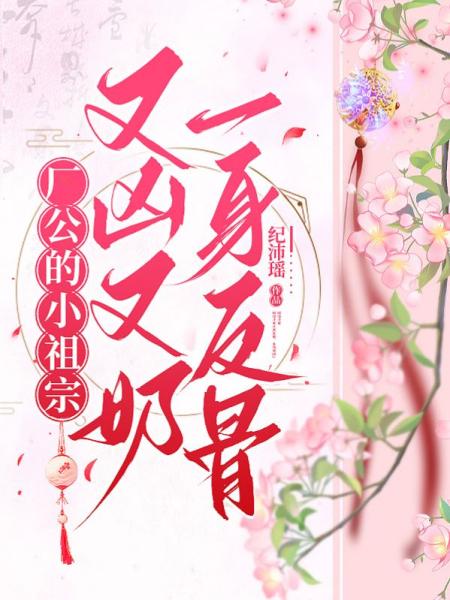 厂公的小祖宗又凶又奶，一身反骨