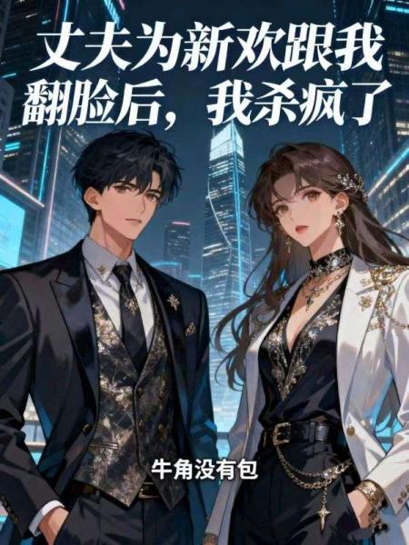 丈夫为新欢跟我翻脸后，我杀疯了