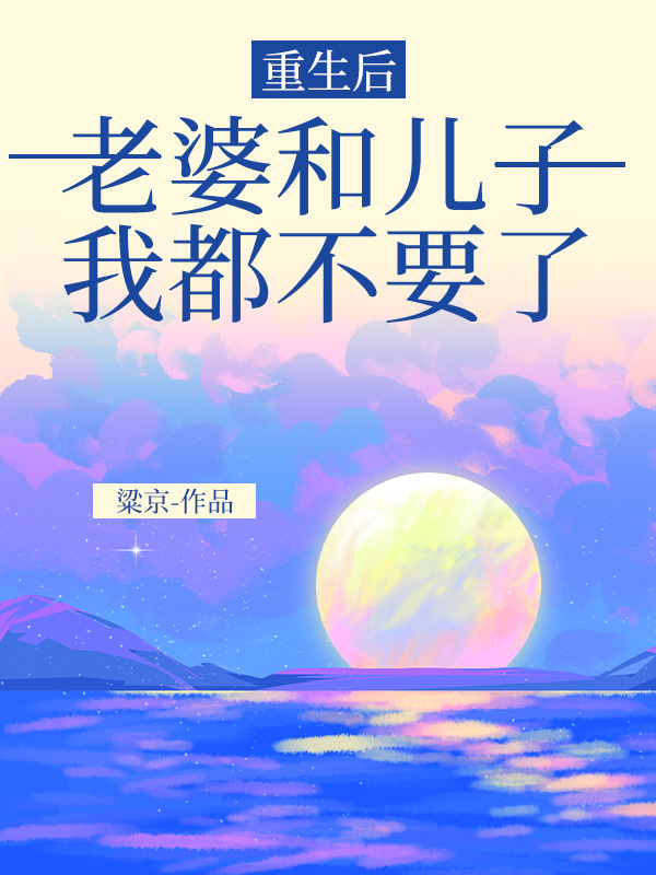 重生后，老婆和儿子我都不要了
