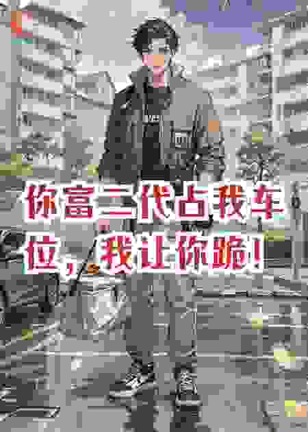 我用三天，让占我车位的富二代跪着道歉