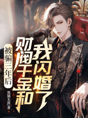 被骗三年后，财阀千金和我闪婚了