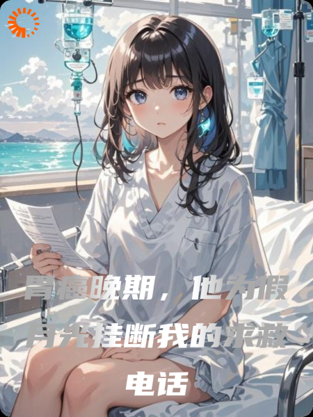 胃癌晚期，他为假月光挂断我的求救电话