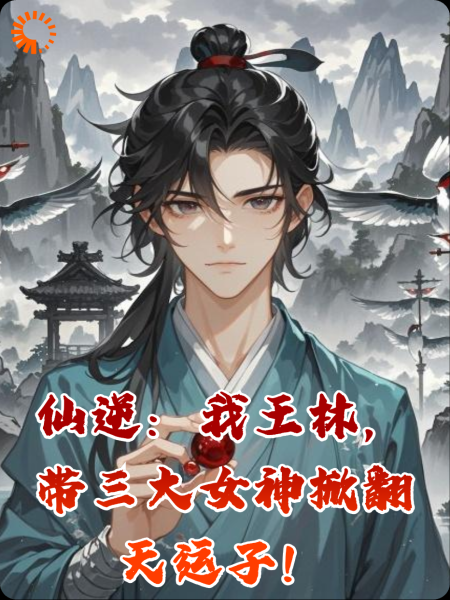 仙逆：我王林，带三大女神掀翻天运子！