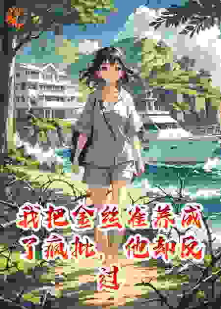 我把金丝雀养成了疯批，他却反过来囚禁了我