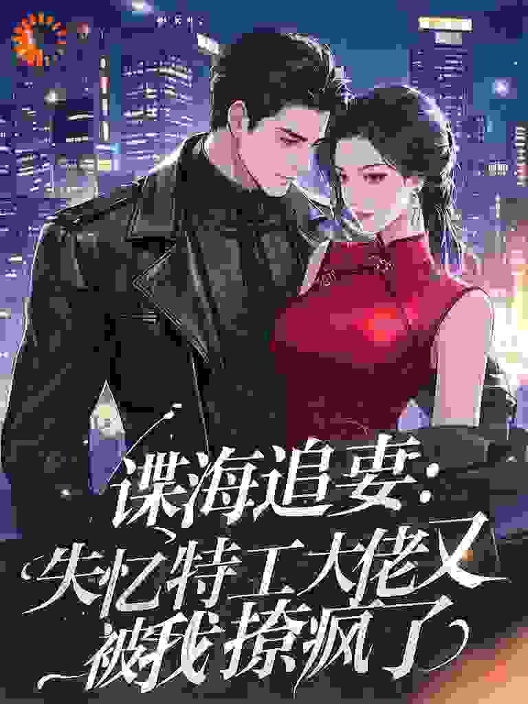谍海追妻：失忆特工大佬又被我撩疯了
