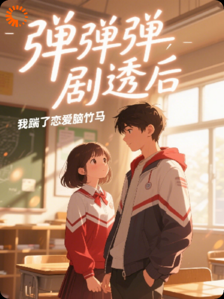 弹幕剧透后，我踹了恋爱脑竹马