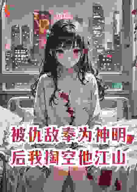 被仇敌奉为神明后我掏空他江山