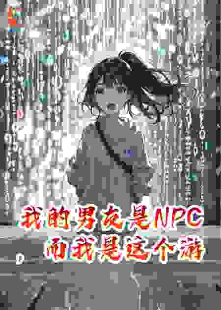 我的男友是NPC，而我是这个游戏的唯一玩家